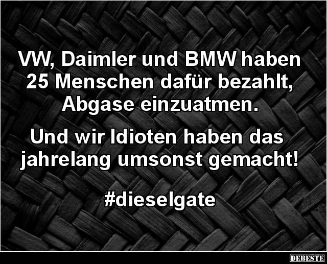 VW, Daimler und BMW haben 25 Menschen dafür bezahlt.. - Lustige Bilder | DEBESTE.de