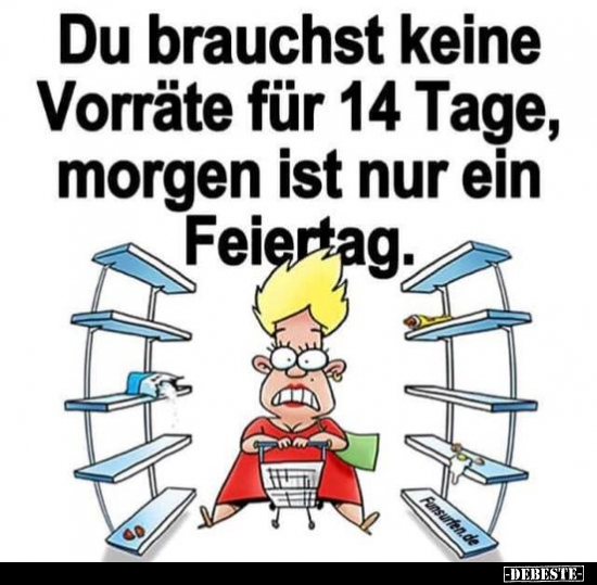 Du brauchst keine Vorräte für 14 Tage, morgen ist nur ein.. - Lustige Bilder | DEBESTE.de