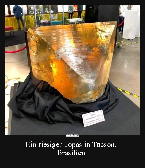 Ein riesiger Topas in Tucson, Brasilien.. - Lustige Bilder | DEBESTE.de