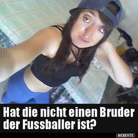 Hat die nicht einen Bruder der Fussballer ist?.. - Lustige Bilder | DEBESTE.de