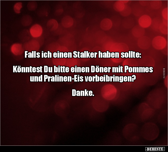 Falls ich einen Stalker haben sollte:  Könntest Du bitte.. - Lustige Bilder | DEBESTE.de