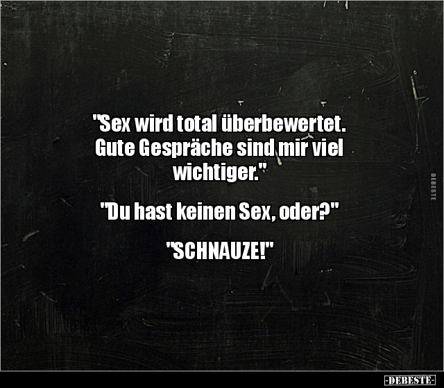 "Sex wird total überbewertet. Gute Gespräche sind mir viel.." - Lustige Bilder | DEBESTE.de