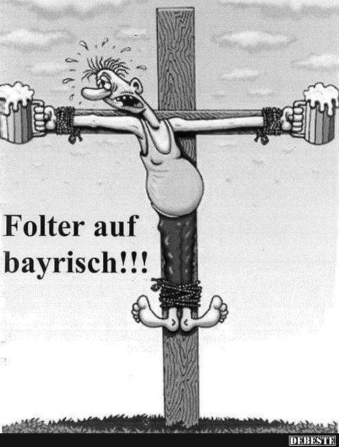 Folter auf bayrisch!!