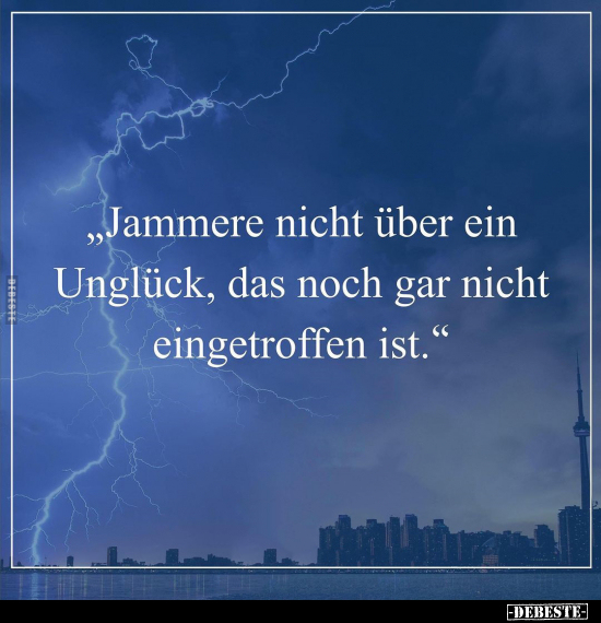 "Jammere nicht über ein Unglück, das noch.." - Lustige Bilder | DEBESTE.de