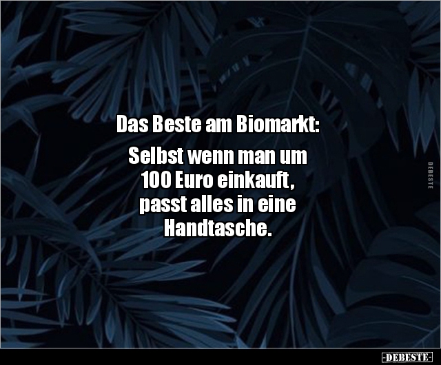 Das Beste am Biomarkt: Selbst wenn man um 100 Euro.. - Lustige Bilder | DEBESTE.de
