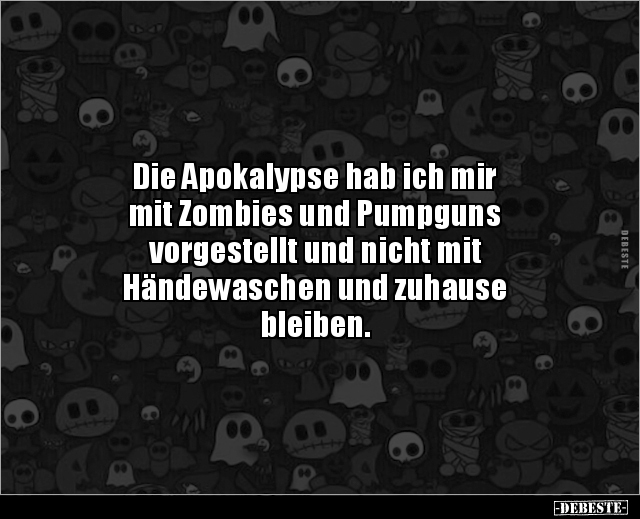 Die Apokalypse hab ich mir mit Zombies und Pumpguns.. - Lustige Bilder | DEBESTE.de