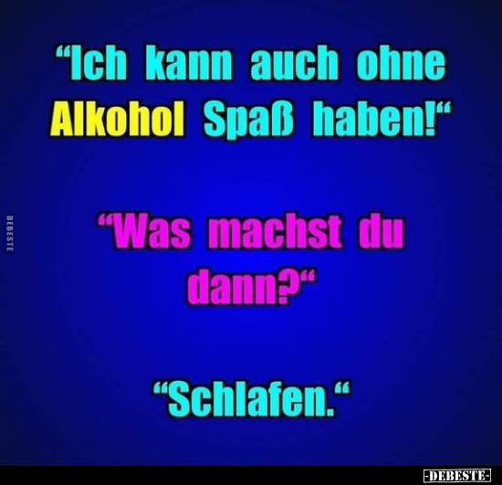 "Ich kann auch ohne Alkohol Spaß haben!" "Was machst du.." - Lustige Bilder | DEBESTE.de