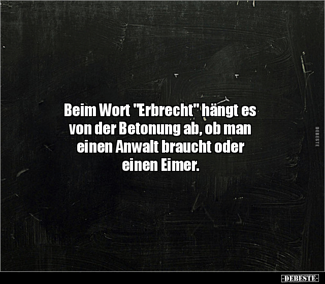Beim Wort "Erbrecht" hängt es von der Betonung ab, ob man.. - Lustige Bilder | DEBESTE.de