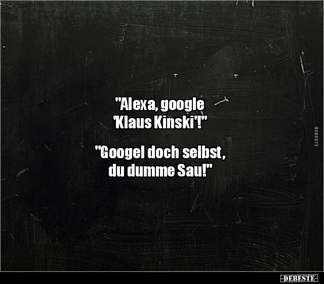 "Alexa, google 'Klaus Kinski'!" "Googel doch selbst,  du dumme Sau!" - Lustige Bilder | DEBESTE.de