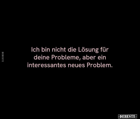 Ich bin nicht die Lösung für deine Probleme.. - Lustige Bilder | DEBESTE.de