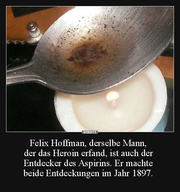 Felix Hoffman, derselbe Mann, der das Heroin erfand, ist.. - Lustige Bilder | DEBESTE.de