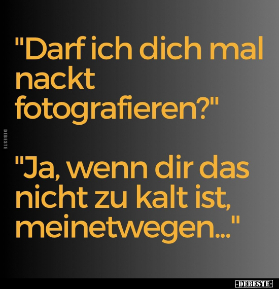 "Darf ich dich mal nackt fotografieren?".. - Lustige Bilder | DEBESTE.de