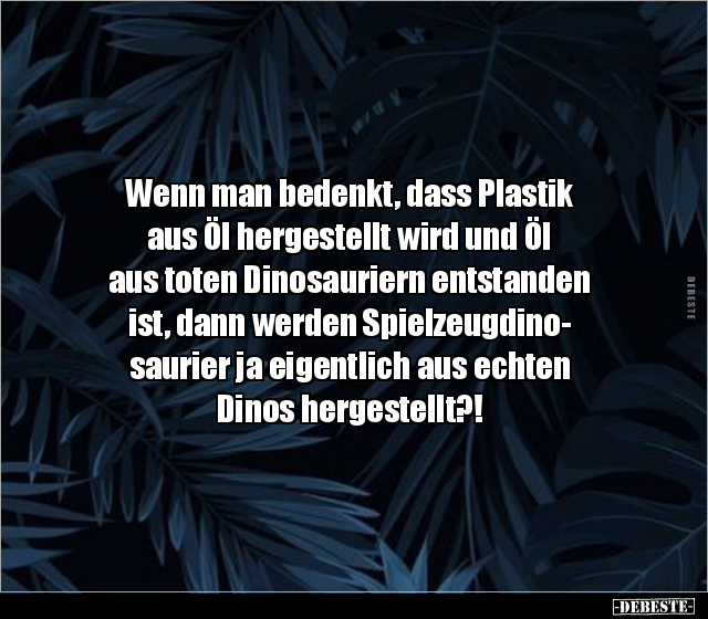 Wenn man bedenkt, dass Plastik aus Öl hergestellt wird und.. - Lustige Bilder | DEBESTE.de