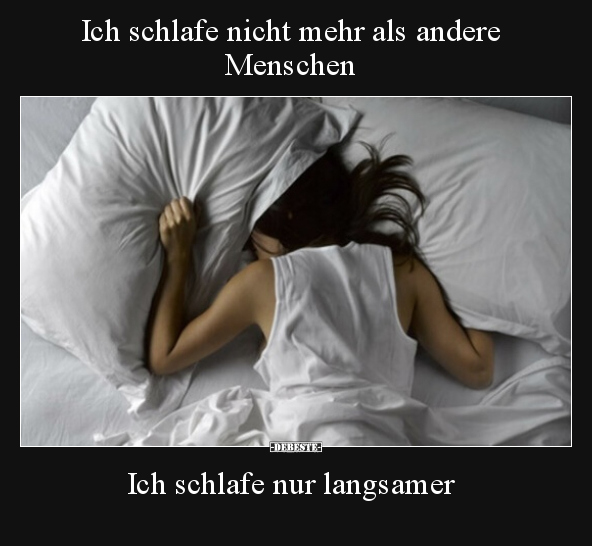 Ich schlafe nicht mehr als andere Menschen.. - Lustige Bilder | DEBESTE.de