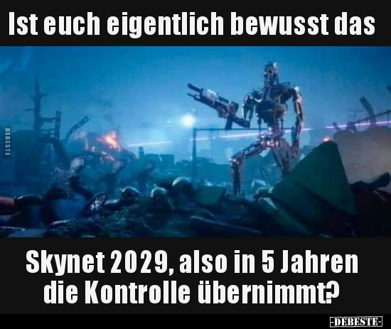 Ist euch eigentlich bewusst das Skynet 2029.. - Lustige Bilder | DEBESTE.de