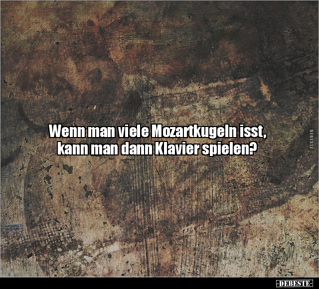 Wenn man viele Mozartkugeln isst, kann man dann Klavier.. - Lustige Bilder | DEBESTE.de