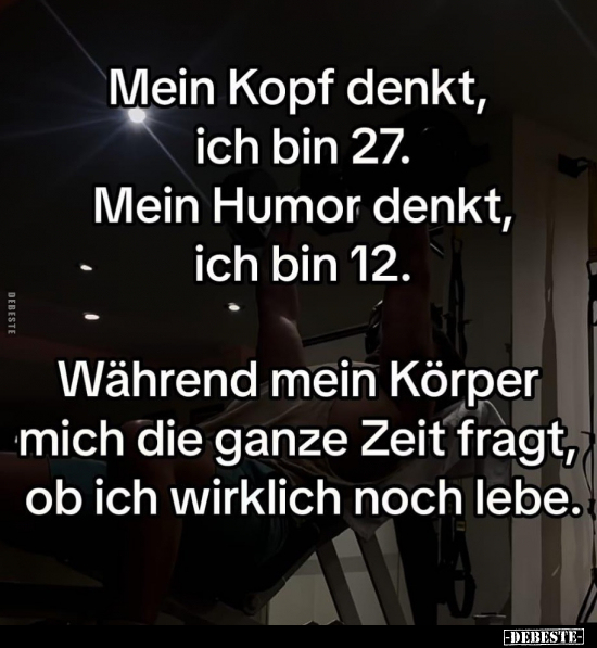 Mein Kopf denkt, ich bin 27. Mein Humor denkt, ich bin 12.. - Lustige Bilder | DEBESTE.de