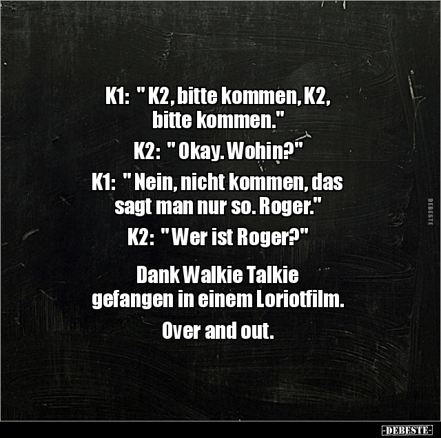 K1: " K2, bitte kommen, K2, bitte kommen." K2: " Okay... - Lustige Bilder | DEBESTE.de