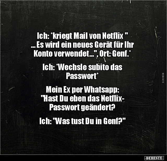 Ich: *kriegt Mail von Netflix " …Es wird ein neues Gerät.." - Lustige Bilder | DEBESTE.de