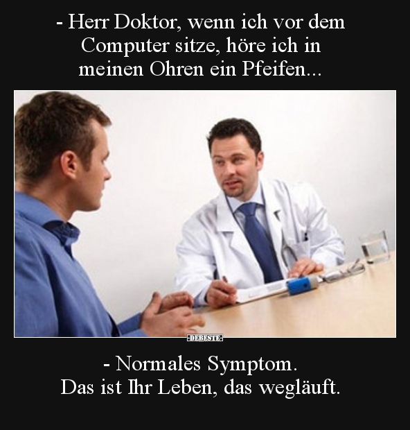 - Herr Doktor, wenn ich vor dem Computer sitze, höre ich.. - Lustige Bilder | DEBESTE.de