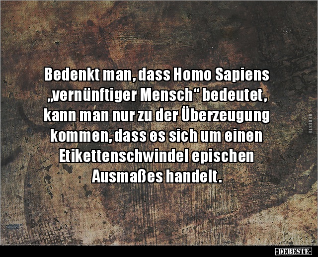 Bedenkt man, dass Homo Sapiens „vernünftiger Mensch“.. - Lustige Bilder | DEBESTE.de