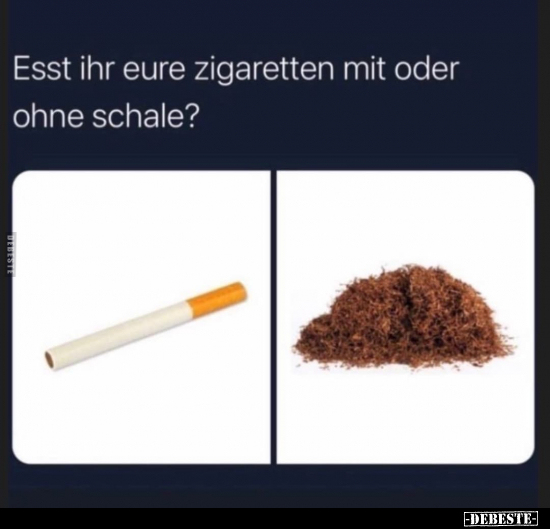 Esst Ihr eure Zigaretten mit oder ohne Schale?.. - Lustige Bilder | DEBESTE.de
