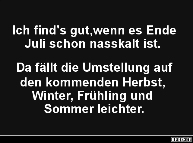 Ich find's gut,wenn es Ende Juli schon nasskalt ist.. - Lustige Bilder | DEBESTE.de