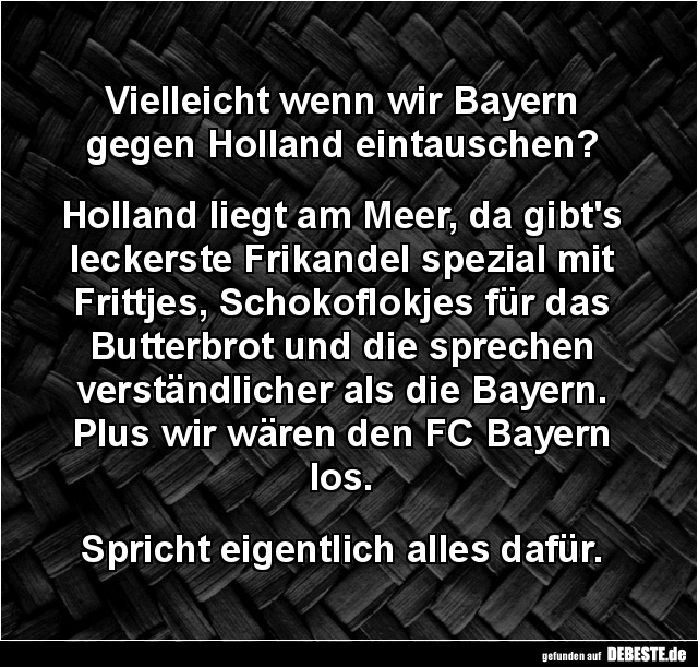Vielleicht wenn wir Bayern gegen Holland eintauschen? - Lustige Bilder | DEBESTE.de