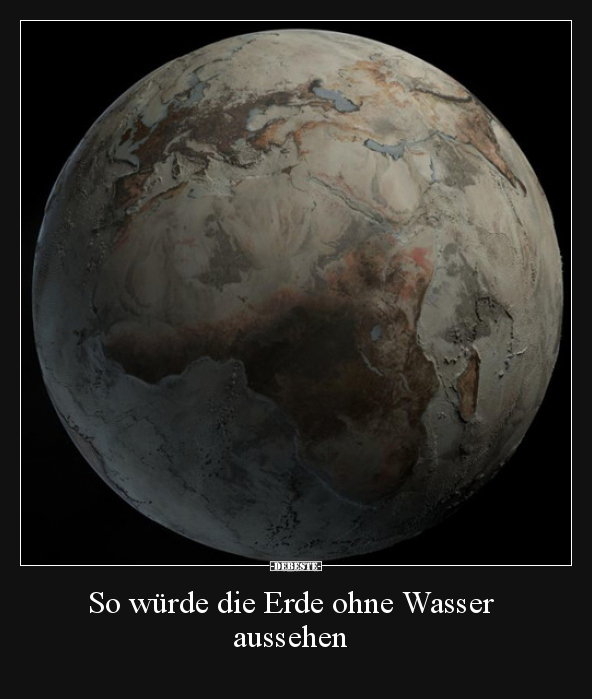 So würde die Erde ohne Wasser aussehen.. - Lustige Bilder | DEBESTE.de