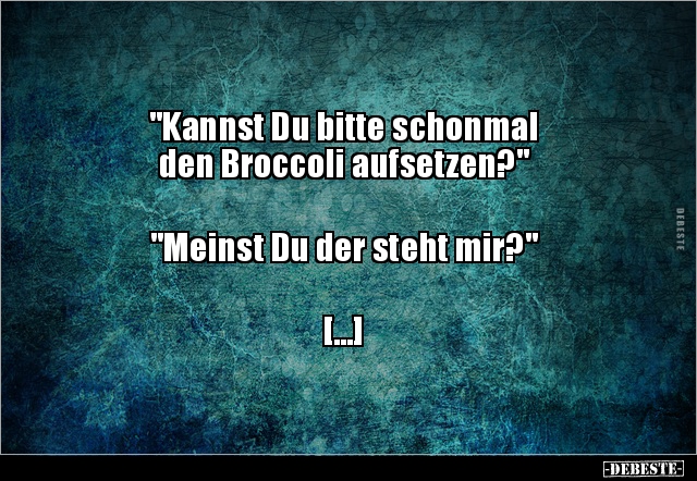 "Kannst Du bitte schonmal den Broccoli.." - Lustige Bilder | DEBESTE.de