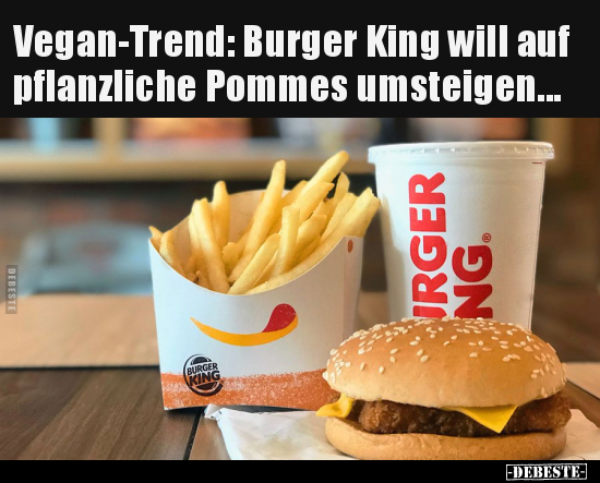 Vegan-Trend: Burger King will auf pflanzliche Pommes.. - Lustige Bilder | DEBESTE.de