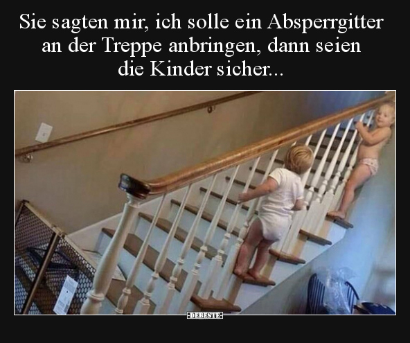 Sie sagten mir, ich solle ein Absperrgitter an der Treppe.. - Lustige Bilder | DEBESTE.de