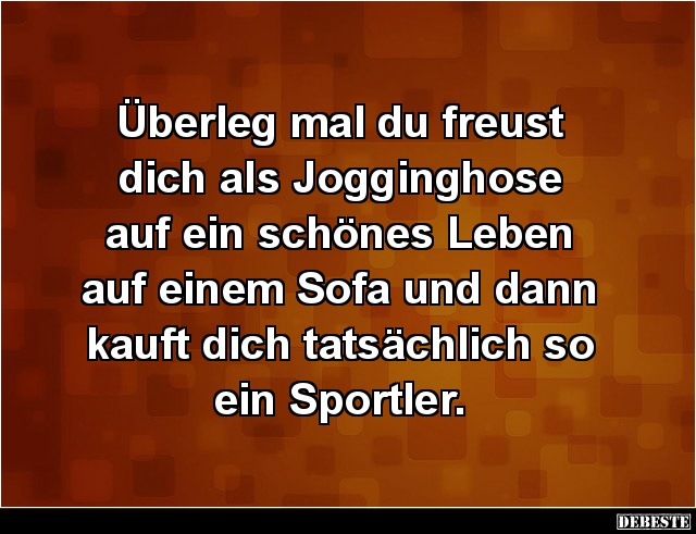 Überleg mal du freust dich als Jogginghose.. - Lustige Bilder | DEBESTE.de