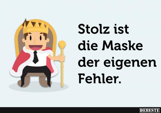 Stolz ist die Maske der eigenen Fehler.. - Lustige Bilder | DEBESTE.de