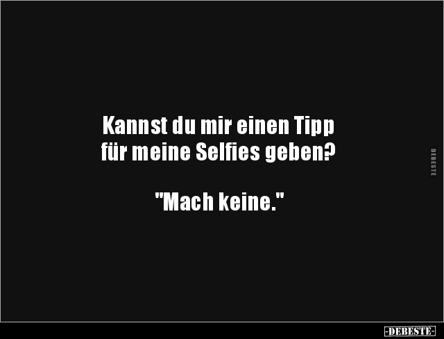 Kannst du mir einen Tipp für meine Selfies geben?.. - Lustige Bilder | DEBESTE.de