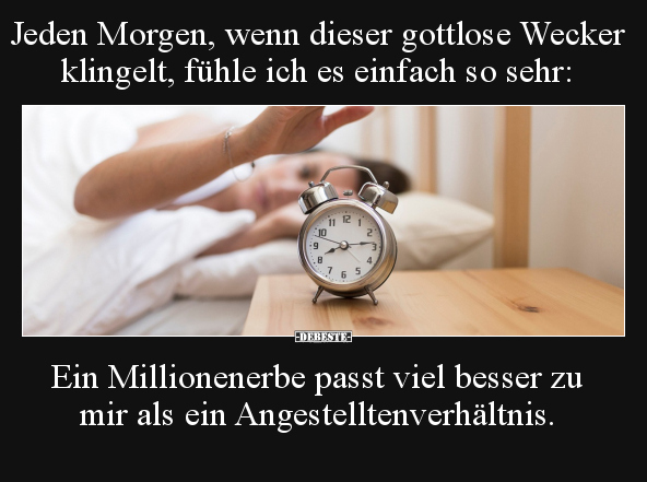 Jeden Morgen, wenn dieser gottlose Wecker klingelt.. - Lustige Bilder | DEBESTE.de