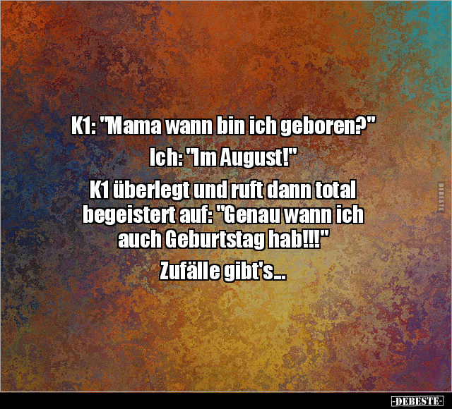 K1: "Mama wann bin ich geboren?".. - Lustige Bilder | DEBESTE.de
