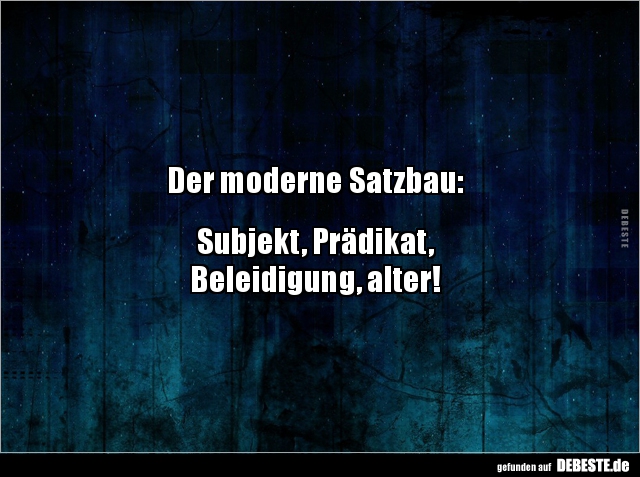 Der moderne Satzbau: Subjekt, Prädikat, Beleidigung.. - Lustige Bilder | DEBESTE.de