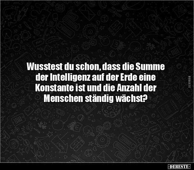 Wusstest du schon, dass die Summe der Intelligenz auf der.. - Lustige Bilder | DEBESTE.de