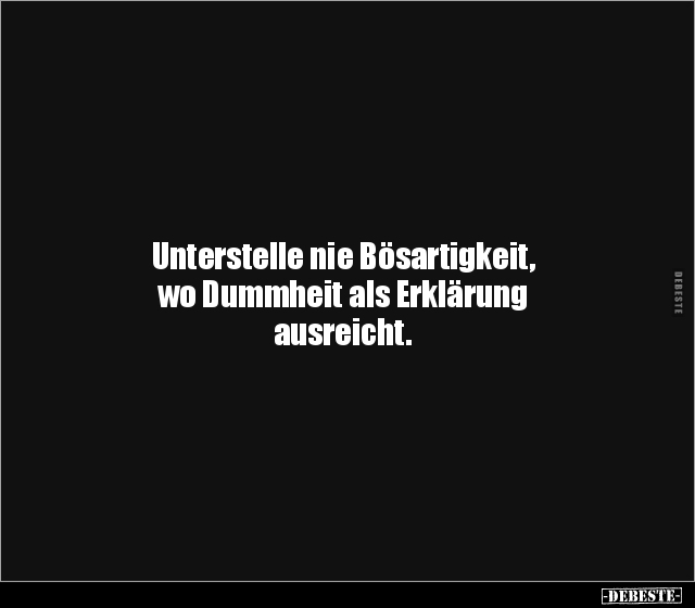 Unterstelle nie Bösartigkeit, wo Dummheit als Erklärung.. - Lustige Bilder | DEBESTE.de