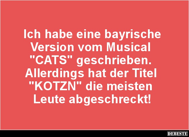 Ich habe eine bayrische Version vom Musical 'CATS'..
