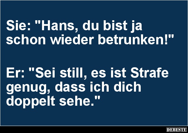 Hans, du bist ja schon wieder betrunken! - Lustige Bilder | DEBESTE.de