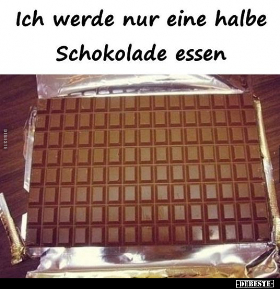 Ich werde nur eine halbe Schokolade essen.. - Lustige Bilder | DEBESTE.de