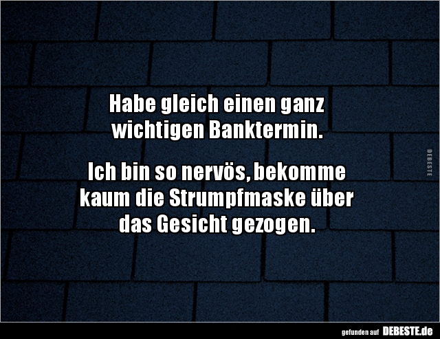 Habe gleich einen ganz  wichtigen Banktermin.. - Lustige Bilder | DEBESTE.de
