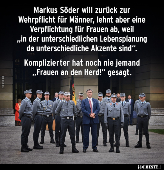 Markus Söder will zurück zur Wehrpflicht für Männer, lehnt.. - Lustige Bilder | DEBESTE.de