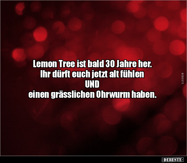 Lemon Tree ist bald 30 Jahre her. Ihr dürft euch jetzt alt.. - Lustige Bilder | DEBESTE.de