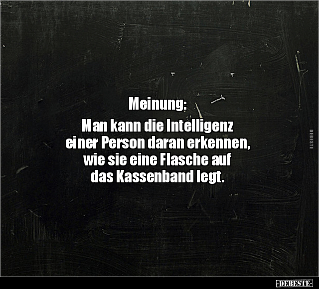 Meinung: Man kann die Intelligenz einer Person daran erkennen.. - Lustige Bilder | DEBESTE.de