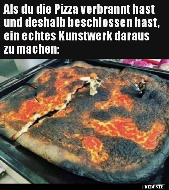 Als du die Pizza verbrannt hast und deshalb beschlossen.. - Lustige Bilder | DEBESTE.de