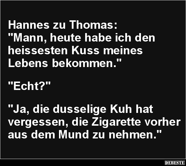 Hannes zu Thomas: 'Mann, heute habe ich den heissesten Kuss'.. - Lustige Bilder | DEBESTE.de