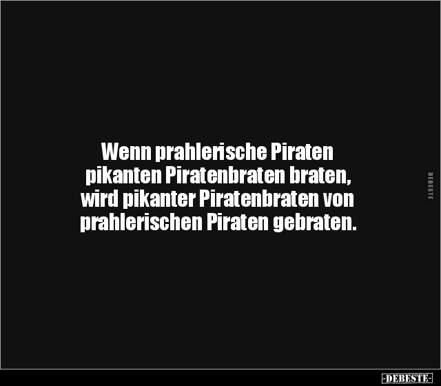 Wenn prahlerische Piraten pikanten Piratenbraten braten.. - Lustige Bilder | DEBESTE.de